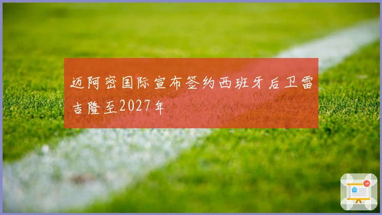 迈阿密国际宣布签约西班牙后卫雷吉隆至2027年