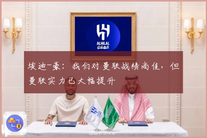 埃迪-豪：我们对曼联战绩尚佳，但曼联实力已大幅提升